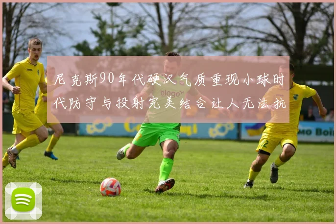 尼克斯90年代硬汉气质重现小球时代防守与投射完美结合让人无法抗拒